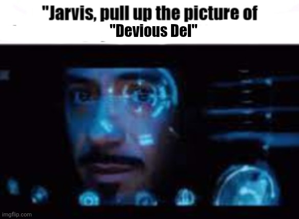 Jarvis pull up the picture of LowTierGod | "Devious Del" | image tagged in jarvis pull up the picture of lowtiergod | made w/ Imgflip meme maker