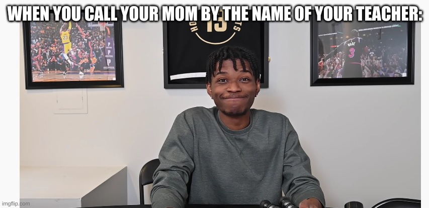 opposite of calling the teacher mom | WHEN YOU CALL YOUR MOM BY THE NAME OF YOUR TEACHER: | image tagged in kot4q embarrassed,school | made w/ Imgflip meme maker