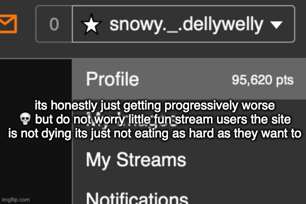 THE ICON JUMPSCARED ME | its honestly just getting progressively worse 💀 but do not worry little fun stream users the site is not dying its just not eating as hard as they want to | made w/ Imgflip meme maker