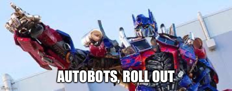 Optimus Prime | AUTOBOTS, ROLL OUT | image tagged in optimus prime | made w/ Imgflip meme maker