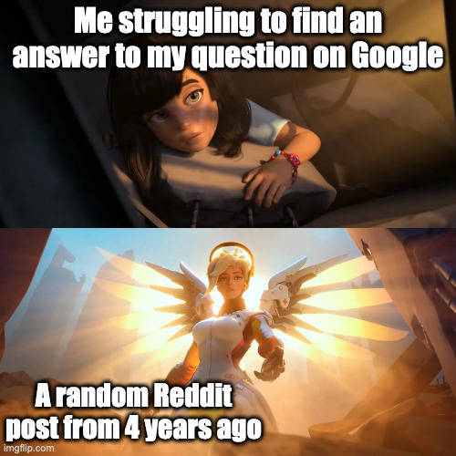 This has happened to me several times. | Me struggling to find an answer to my question on Google; A random Reddit post from 4 years ago | image tagged in overwatch mercy meme,so true memes,funny memes,memes | made w/ Imgflip meme maker
