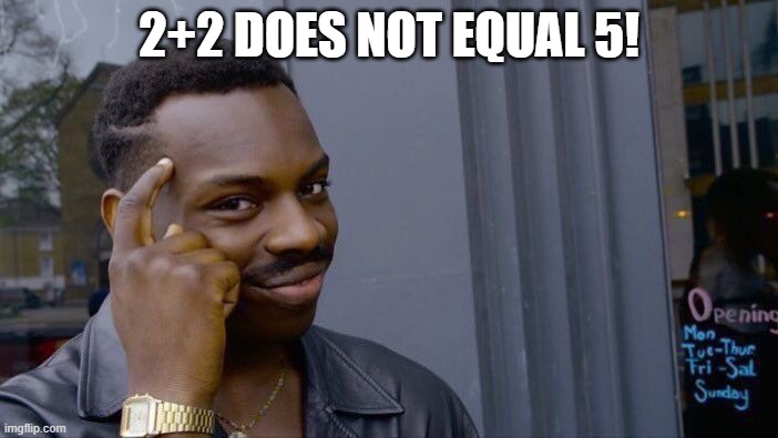 wow | 2+2 DOES NOT EQUAL 5! | image tagged in memes,roll safe think about it | made w/ Imgflip meme maker