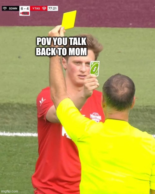 reverse | POV YOU TALK BACK TO MOM | image tagged in max fosh uno reverse | made w/ Imgflip meme maker