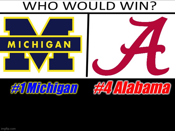 #1 Michigan or #4 Alabama | #1 Michigan; #4 Alabama | image tagged in who will win 3 person,who would win,college football | made w/ Imgflip meme maker