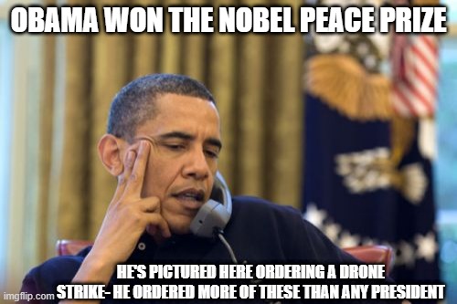 Drone Strike Peace Prize | OBAMA WON THE NOBEL PEACE PRIZE; HE'S PICTURED HERE ORDERING A DRONE STRIKE- HE ORDERED MORE OF THESE THAN ANY PRESIDENT | image tagged in memes,no i can't obama,nobel prize | made w/ Imgflip meme maker