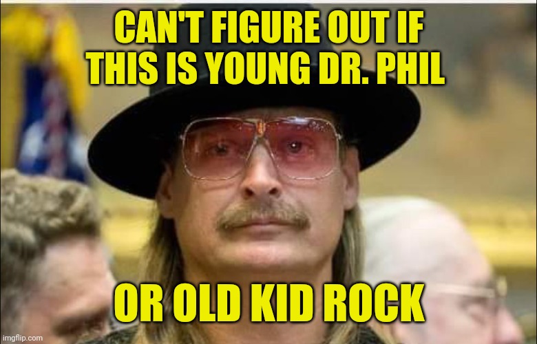 Geriatric Rock | CAN'T FIGURE OUT IF THIS IS YOUNG DR. PHIL; OR OLD KID ROCK | image tagged in dr phil,kid rock,herpes | made w/ Imgflip meme maker