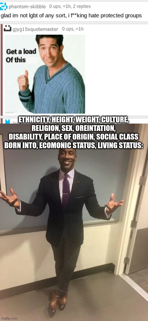 ETHNICITY, HEIGHT, WEIGHT, CULTURE, RELIGION, SEX, OREINTATION, DISABILITY, PLACE OF ORIGIN, SOCIAL CLASS BORN INTO, ECOMONIC STATUS, LIVING STATUS: | image tagged in shannon sharpe | made w/ Imgflip meme maker