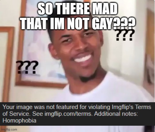 confused nick young | SO THERE MAD THAT IM NOT GAY??? | image tagged in confused nick young | made w/ Imgflip meme maker