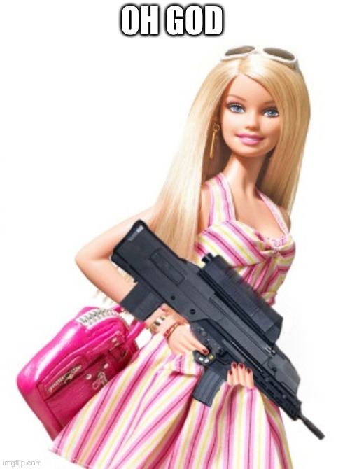 killer barbie | OH GOD | image tagged in funny | made w/ Imgflip meme maker