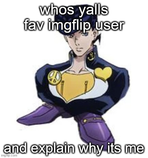 shoesuke | whos yalls fav imgflip user; and explain why its me | image tagged in shoesuke | made w/ Imgflip meme maker