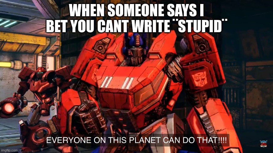 are you dat dumb | WHEN SOMEONE SAYS I BET YOU CANT WRITE ¨STUPID¨ | image tagged in everyone on this planet can do that | made w/ Imgflip meme maker