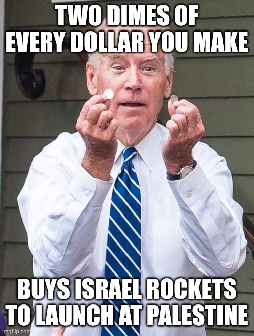 Joey Dimes | TWO DIMES OF EVERY DOLLAR YOU MAKE; BUYS ISRAEL ROCKETS TO LAUNCH AT PALESTINE | image tagged in joe biden quarter,israel,rockets,muslim,taxes | made w/ Imgflip meme maker