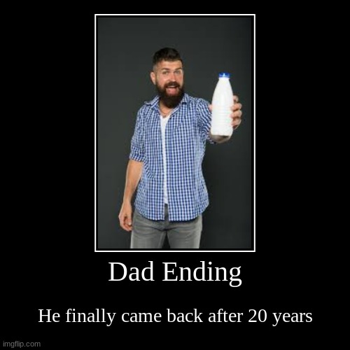 Dad Ending | He finally came back after 20 years | image tagged in funny,demotivationals | made w/ Imgflip demotivational maker