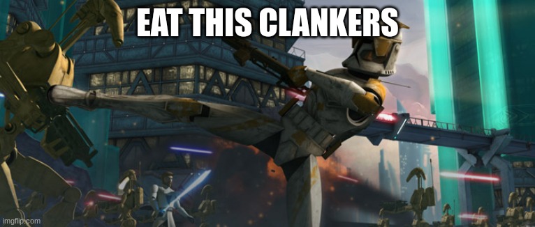 commander cody | EAT THIS CLANKERS | image tagged in commander cody | made w/ Imgflip meme maker