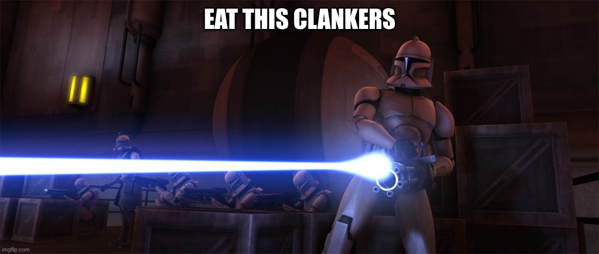clone trooper | EAT THIS CLANKERS | image tagged in clone trooper | made w/ Imgflip meme maker