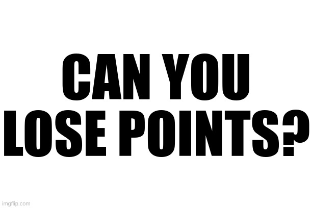 Hmmm... | CAN YOU LOSE POINTS? | image tagged in memes,fresh memes,imgflip points,meh,question | made w/ Imgflip meme maker