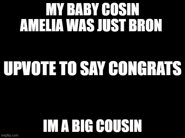 i ment born | MY BABY COSIN AMELIA WAS JUST BRON; UPVOTE TO SAY CONGRATS; IM A BIG COUSIN | image tagged in siuuuuuuuuuuuuuuuuuuuuuuuuuuu | made w/ Imgflip meme maker