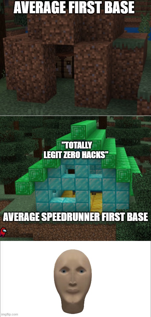Can you find the hidden Amongus? | AVERAGE FIRST BASE; "TOTALLY LEGIT ZERO HACKS"; AVERAGE SPEEDRUNNER FIRST BASE | image tagged in white background | made w/ Imgflip meme maker