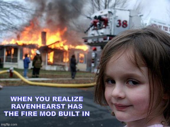 Ravenhearst | WHEN YOU REALIZE RAVENHEARST HAS THE FIRE MOD BUILT IN | image tagged in memes,disaster girl | made w/ Imgflip meme maker