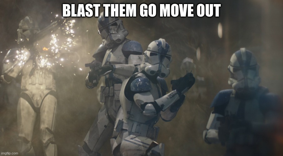 501st clone troopers | BLAST THEM GO MOVE OUT | image tagged in 501st clone troopers | made w/ Imgflip meme maker