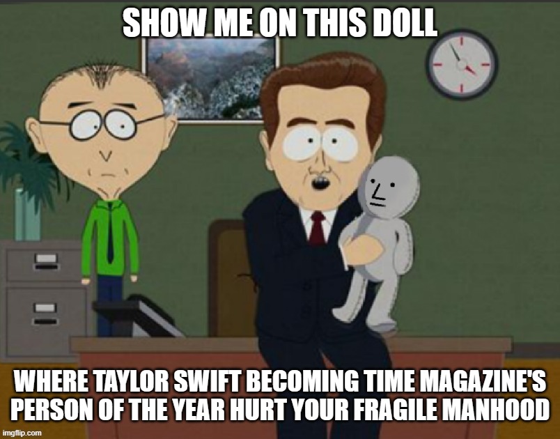 Time Magazine's POY | SHOW ME ON THIS DOLL; WHERE TAYLOR SWIFT BECOMING TIME MAGAZINE'S PERSON OF THE YEAR HURT YOUR FRAGILE MANHOOD | image tagged in taylor swift,poy,time,fragile manhood | made w/ Imgflip meme maker