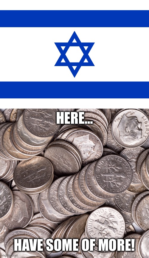HERE… HAVE SOME OF MORE! | image tagged in israel flag | made w/ Imgflip meme maker
