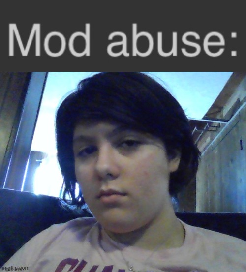 Guess the user | image tagged in mod abuse | made w/ Imgflip meme maker