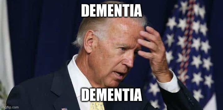 Dementia Joe Biden | DEMENTIA DEMENTIA | image tagged in dementia joe biden | made w/ Imgflip meme maker