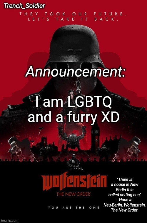 Trench_Soldier's Wolfenstein: The New Order announcement temp | I am LGBTQ and a furry XD | image tagged in trench_soldier's wolfenstein the new order announcement temp | made w/ Imgflip meme maker