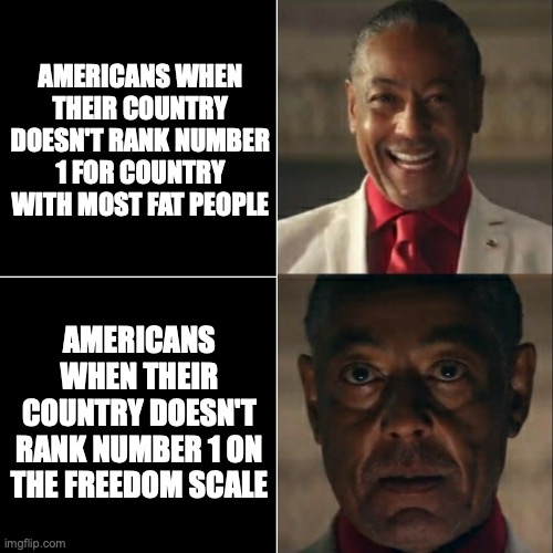 I was acting or was I | AMERICANS WHEN THEIR COUNTRY DOESN'T RANK NUMBER 1 FOR COUNTRY WITH MOST FAT PEOPLE; AMERICANS WHEN THEIR COUNTRY DOESN'T RANK NUMBER 1 ON THE FREEDOM SCALE | image tagged in i was acting or was i | made w/ Imgflip meme maker