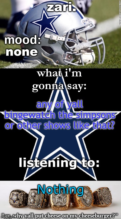 zari's revised cowboys announcement temp | none; any of yall bingewatch the simpsons or other shows like that? Nothing | image tagged in zari's revised cowboys announcement temp | made w/ Imgflip meme maker