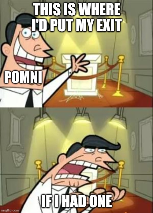 This stream needs more submissions so there | THIS IS WHERE I'D PUT MY EXIT; POMNI; IF I HAD ONE | image tagged in memes,this is where i'd put my trophy if i had one | made w/ Imgflip meme maker