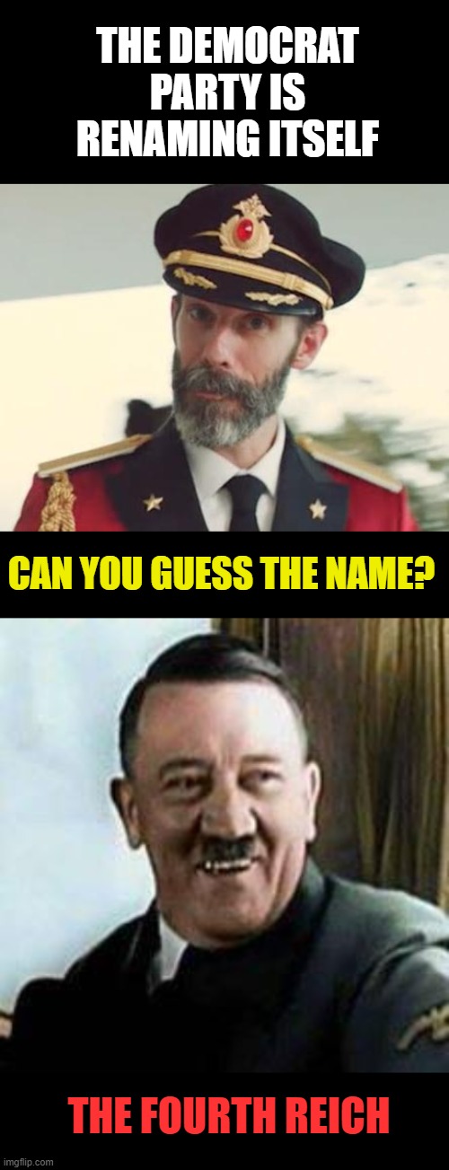 its obvious | THE DEMOCRAT PARTY IS RENAMING ITSELF; CAN YOU GUESS THE NAME? THE FOURTH REICH | image tagged in captain obvious,laughing hitler,israel | made w/ Imgflip meme maker