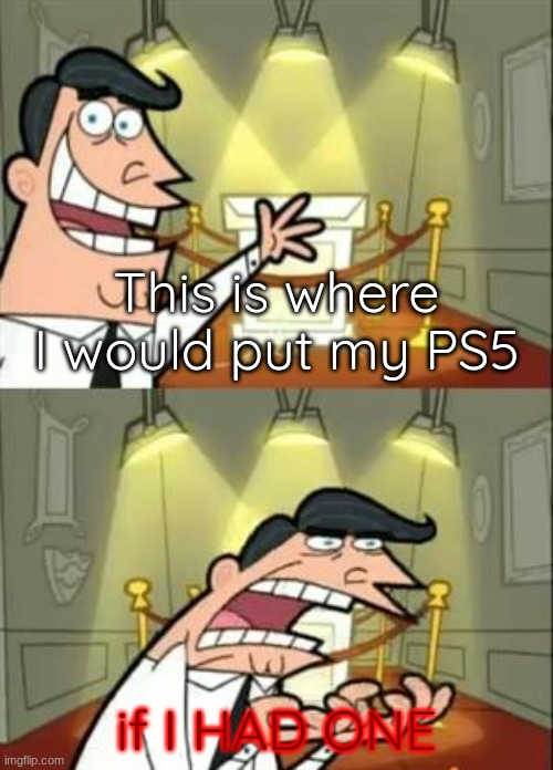 console wars go | This is where I would put my PS5; if I HAD ONE | image tagged in memes,this is where i'd put my trophy if i had one | made w/ Imgflip meme maker
