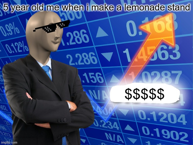 this is facts | 5 year old me when i make a lemonade stand; $$$$$ | image tagged in empty stonks | made w/ Imgflip meme maker