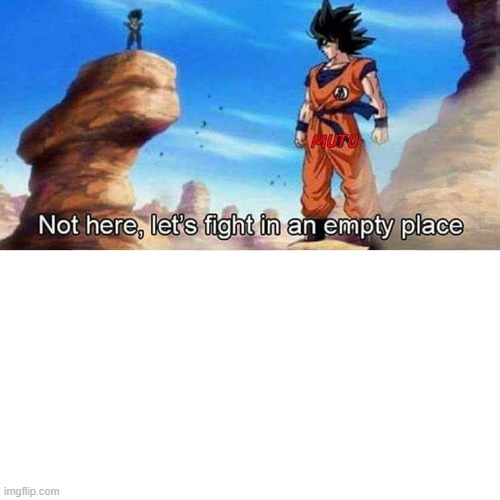 Not here, let's fight in an empty place | image tagged in not here let's fight in an empty place | made w/ Imgflip meme maker