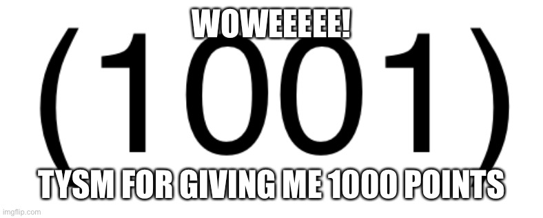 1000?!??!?!?!?! WOWEEEEE!!!! | WOWEEEEE! TYSM FOR GIVING ME 1000 POINTS | image tagged in 1000,wowee | made w/ Imgflip meme maker