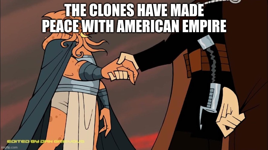 THE CLONES HAVE MADE PEACE WITH AMERICAN EMPIRE | made w/ Imgflip meme maker