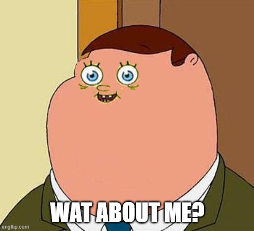 Small face peter griffen | WAT ABOUT ME? | image tagged in small face peter griffen | made w/ Imgflip meme maker