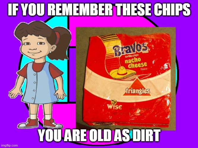 Bravos | IF YOU REMEMBER THESE CHIPS; YOU ARE OLD AS DIRT | image tagged in bravos | made w/ Imgflip meme maker
