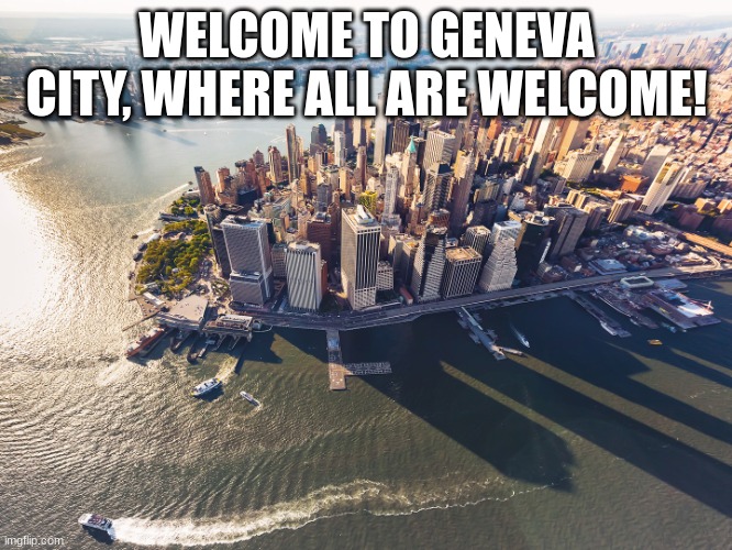 e | WELCOME TO GENEVA CITY, WHERE ALL ARE WELCOME! | image tagged in new york city | made w/ Imgflip meme maker