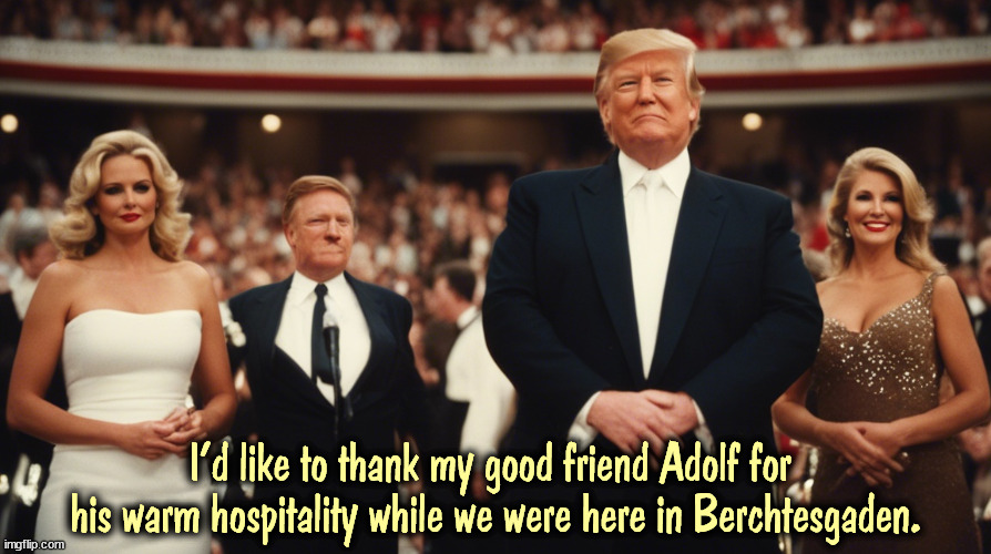 But 'cha gotta have friends. | I'd like to thank my good friend Adolf for 
his warm hospitality while we were here in Berchtesgaden. | image tagged in trump,neo-nazis,hitler,extreme | made w/ Imgflip meme maker