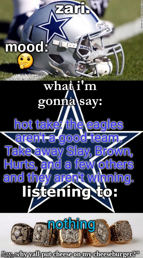 zari's revised cowboys announcement temp | 🤔; hot take: the eagles aren't a good team. Take away Slay, Brown, Hurts, and a few others and they aren't winning. nothing | image tagged in zari's revised cowboys announcement temp | made w/ Imgflip meme maker