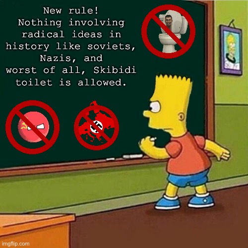No sending zoophiles to the gulag. Just send them to prison! | New rule!
Nothing involving radical ideas in history like soviets, Nazis, and worst of all, Skibidi toilet is allowed. | image tagged in bart simpson writing on chalkboard | made w/ Imgflip meme maker