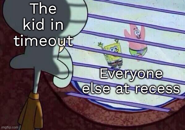 Elementary school lore: | The kid in timeout; Everyone else at recess | image tagged in squidward window | made w/ Imgflip meme maker