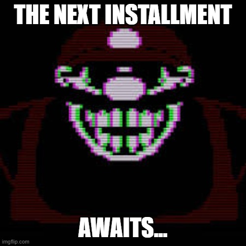 MX | THE NEXT INSTALLMENT; AWAITS... | image tagged in mx | made w/ Imgflip meme maker