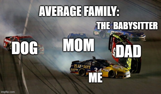 CSX be like your hired | AVERAGE FAMILY:; THE  BABYSITTER; MOM; DOG; DAD; ME | image tagged in csx be like your hired | made w/ Imgflip meme maker