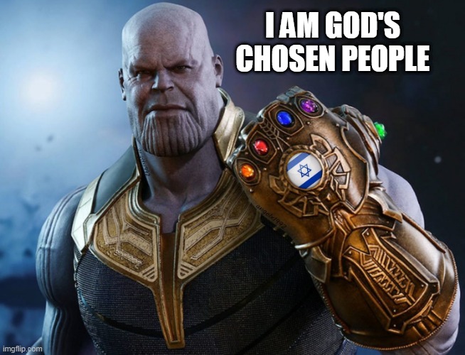 thanos | I AM GOD'S CHOSEN PEOPLE | image tagged in thanos,marvel,israel,palestine,infinity war,zionists | made w/ Imgflip meme maker