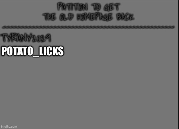 We need the old home page back | POTATO_LICKS | image tagged in petition | made w/ Imgflip meme maker