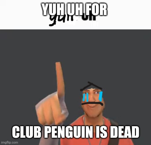 Nuh uh | YUH UH FOR CLUB PENGUIN IS DEAD | image tagged in nuh uh | made w/ Imgflip meme maker
